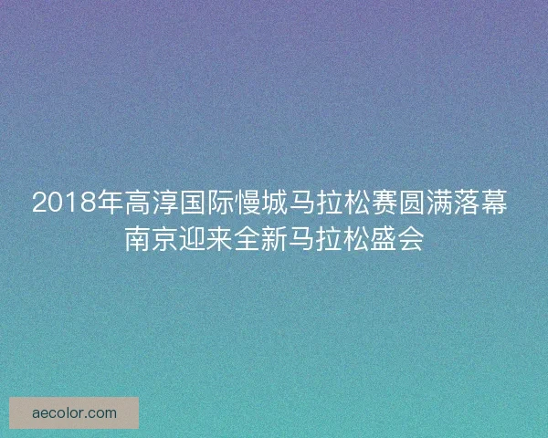 2018年高淳国际慢城马拉松赛圆满落幕 南京迎来全新马拉松盛会
